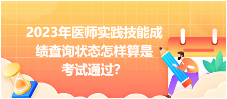 2023年醫(yī)師實(shí)踐技能成績(jī)查詢(xún)狀態(tài)怎樣算是考試通過(guò)？