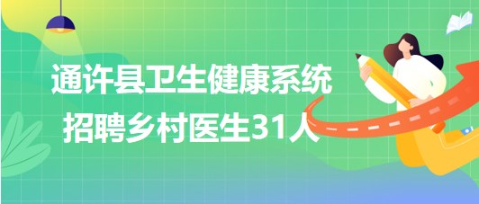 河南省開(kāi)封市通許縣衛(wèi)生健康系統(tǒng)2023年招聘鄉(xiāng)村醫(yī)生31人