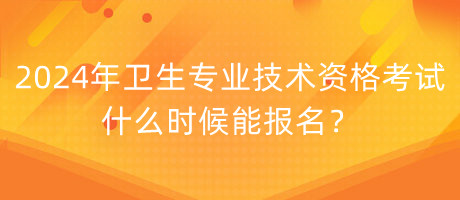 2024年衛(wèi)生專業(yè)技術(shù)資格考試什么時(shí)候能報(bào)名？