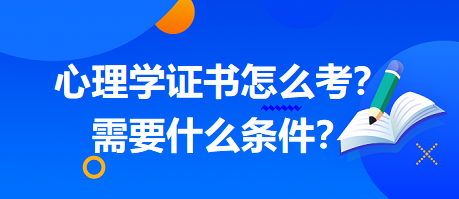 心理學(xué)證書怎么考？需要什么條件？