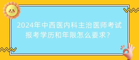 2024年中西醫(yī)內(nèi)科主治醫(yī)師考試報考學歷和年限怎么要求？