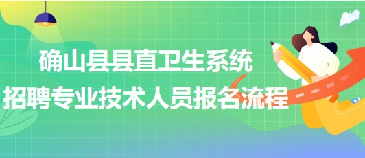 駐馬店市確山縣縣直衛(wèi)生系統(tǒng)2023年招聘專業(yè)技術(shù)人員報名流程