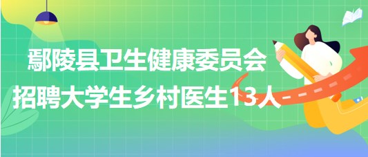 許昌市鄢陵縣衛(wèi)生健康委員會(huì)2023年招聘大學(xué)生鄉(xiāng)村醫(yī)生13人