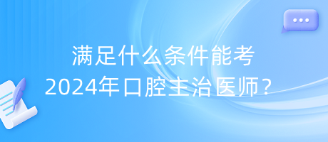 滿足什么條件能考2024年口腔主治醫(yī)師？