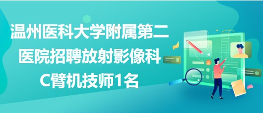 溫州醫(yī)科大學附屬第二醫(yī)院招聘放射影像科C臂機技師1名