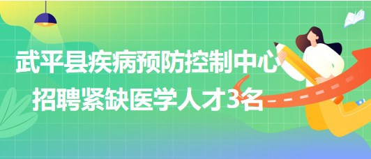 福建省龍巖市武平縣疾病預(yù)防控制中心招聘緊缺醫(yī)學(xué)人才3名