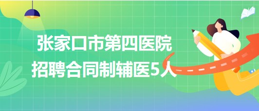 張家口市第四醫(yī)院2023年招聘合同制輔醫(yī)5人