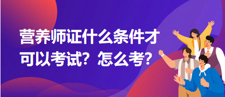 營養(yǎng)師證什么條件才可以考試？怎么考？