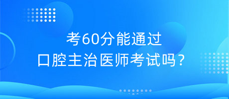 考60分能通過口腔主治醫(yī)師考試嗎？