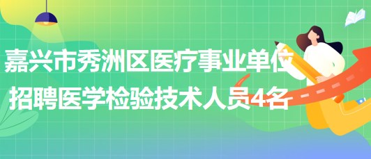 嘉興市秀洲區(qū)醫(yī)療事業(yè)單位招聘合同制醫(yī)學(xué)檢驗(yàn)技術(shù)工作人員4名