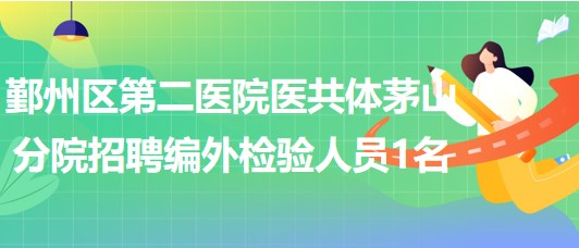 浙江省寧波市鄞州區(qū)第二醫(yī)院醫(yī)共體茅山分院招聘編外檢驗人員1名