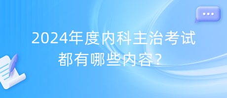 2024年度內(nèi)科主治考試都有哪些內(nèi)容？