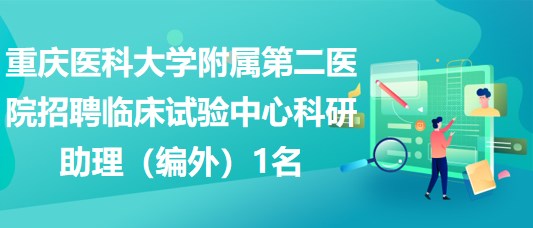 重慶醫(yī)科大學(xué)附屬第二醫(yī)院招聘臨床試驗(yàn)中心科研助理（編外）1名