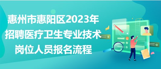 惠州市惠陽區(qū)2023年招聘醫(yī)療衛(wèi)生專業(yè)技術(shù)崗位人員報名流程