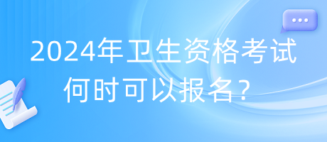 2024年衛(wèi)生資格考試何時(shí)可以報(bào)名？