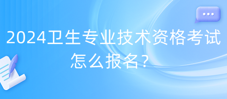 2024年衛(wèi)生專業(yè)技術(shù)資格考試怎么報(bào)名？