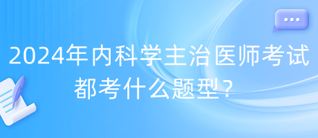 2024年內(nèi)科學(xué)主治醫(yī)師考試都考什么題型？