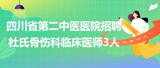 四川省第二中醫(yī)醫(yī)院招聘杜氏骨傷科臨床醫(yī)師3人