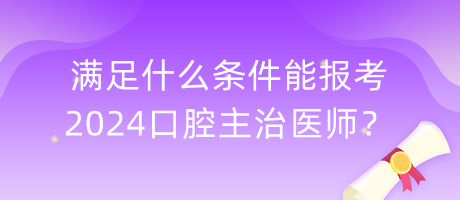 滿足什么條件能報(bào)考2024口腔主治醫(yī)師？