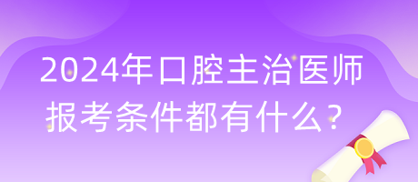 2024年口腔主治醫(yī)師報(bào)考條件都有什么？