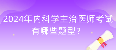 2024年內(nèi)科學(xué)主治醫(yī)師考試有哪些題型？