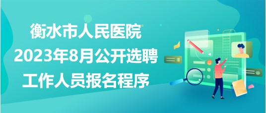 衡水市人民醫(yī)院2023年8月公開(kāi)選聘工作人員報(bào)名程序