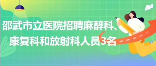 福建省南平市邵武市立醫(yī)院招聘麻醉科、康復(fù)科和放射科人員3名