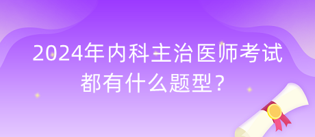 2024年內(nèi)科主治醫(yī)師考試都有什么題型？