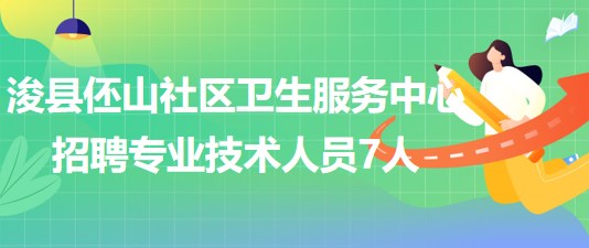 河南省鶴壁市?？h伾山社區(qū)衛(wèi)生服務(wù)中心招聘專業(yè)技術(shù)人員7人