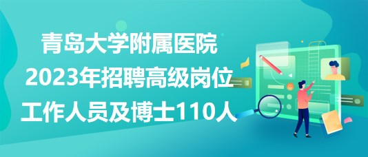 青島大學(xué)附屬醫(yī)院2023年招聘高級(jí)崗位工作人員及博士110人