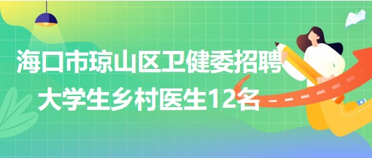 ?？谑协偵絽^(qū)衛(wèi)生健康委員會(huì)2023年招聘大學(xué)生鄉(xiāng)村醫(yī)生12名