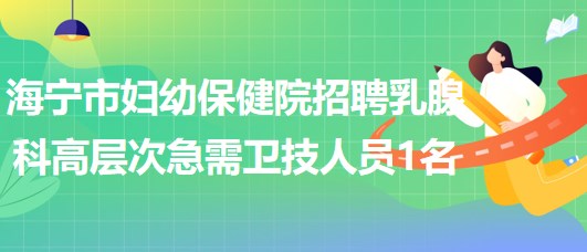 浙江省嘉興市海寧市婦幼保健院招聘乳腺科高層次急需衛(wèi)技人員1名