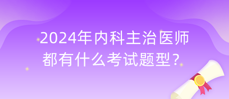 2024年內(nèi)科主治醫(yī)師都有什么考試題型？