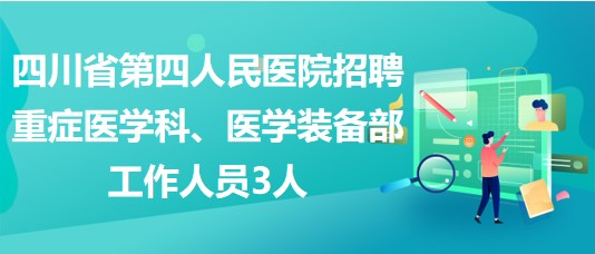 四川省第四人民醫(yī)院招聘重癥醫(yī)學科、醫(yī)學裝備部工作人員3人