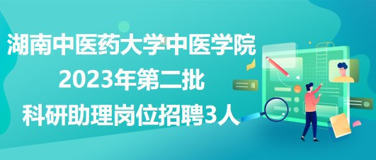 湖南中醫(yī)藥大學(xué)中醫(yī)學(xué)院2023年第二批科研助理崗位招聘3人