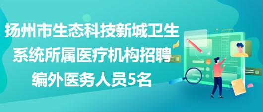 揚州市生態(tài)科技新城衛(wèi)生系統(tǒng)所屬醫(yī)療機構(gòu)招聘編外醫(yī)務人員5名