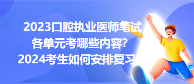 2023口腔執(zhí)業(yè)醫(yī)師筆試各單元考哪些內(nèi)容？2024年考生如何安排復(fù)習(xí)？