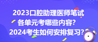 2023口腔助理醫(yī)師筆試各單元考哪些內(nèi)容？2024年考生如何安排復(fù)習(xí)？