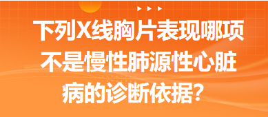 下列X線胸片表現(xiàn)哪項不是慢性肺源性心臟病的診斷依據(jù)？