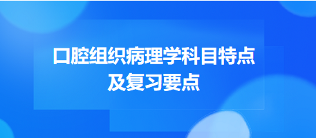 口腔組織病理學(xué)科目特點及復(fù)習(xí)要點