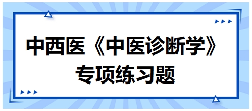 中西醫(yī)醫(yī)師中醫(yī)診斷學(xué)專(zhuān)項(xiàng)練習(xí)題16