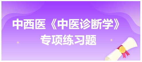 中西醫(yī)醫(yī)師中醫(yī)診斷學(xué)專(zhuān)項(xiàng)練習(xí)題13