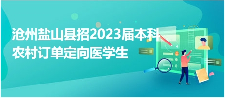 滄州鹽山縣招2023屆本科農(nóng)村訂單定向醫(yī)學(xué)生