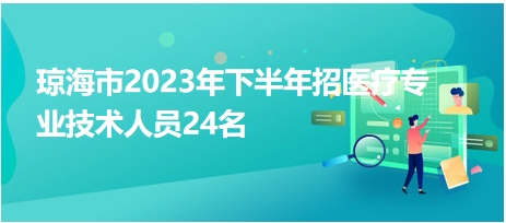 瓊海市2023年下半年招醫(yī)療專業(yè)技術(shù)人員24名