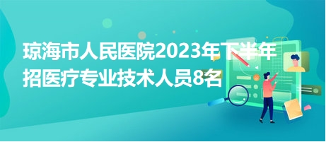 瓊海市人民醫(yī)院2023年下半年招醫(yī)療專業(yè)技術(shù)人員8名