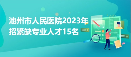 池州市人民醫(yī)院2023年招緊缺專業(yè)人才15名