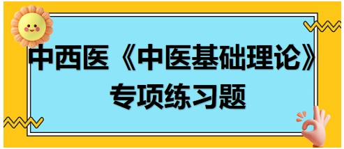 中西醫(yī)醫(yī)師《中醫(yī)基礎(chǔ)例理論》專(zhuān)項(xiàng)練習(xí)題18