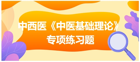 中西醫(yī)醫(yī)師《中醫(yī)基礎例理論》專項練習題20