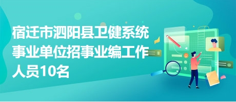 宿遷市泗陽縣衛(wèi)健系統(tǒng)事業(yè)單位招事業(yè)編工作人員10名