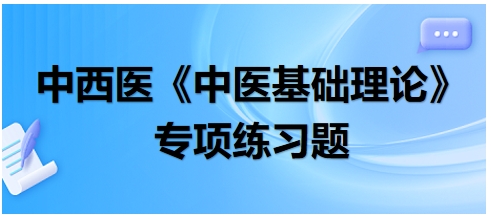 中西醫(yī)醫(yī)師《中醫(yī)基礎(chǔ)例理論》專項練習(xí)題27